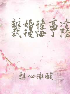 离婚后高冷女总裁后悔了陆尘免费