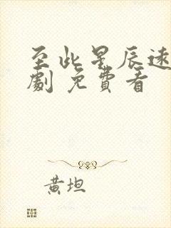 至此星辰远 短剧 免费看