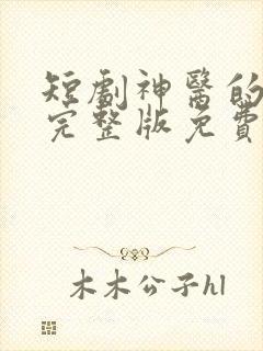 短剧神医的救赎完整版免费观看