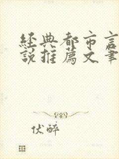 经典都市言情小说推荐文笔超好