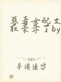 恶毒女配又被强取豪夺了by青衫小说免费阅读