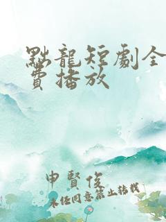黜龙短剧全集免费播放