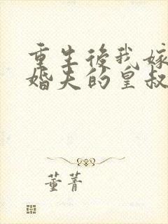 重生后我嫁了未婚夫的皇叔在线阅读