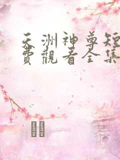 天洲神尊短剧免费观看全集