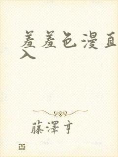 羞羞色漫直接进入