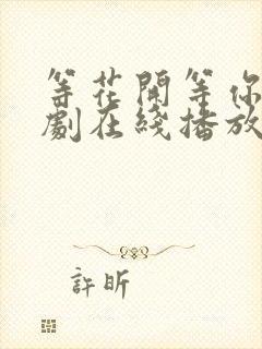 等花开等你归短剧在线播放