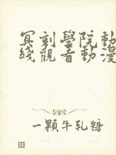 冥刻学院动漫在线观看动漫