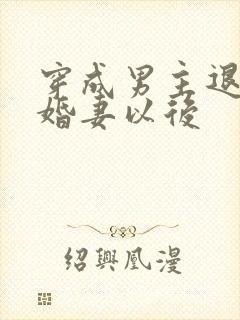 穿成男主退婚未婚妻以后