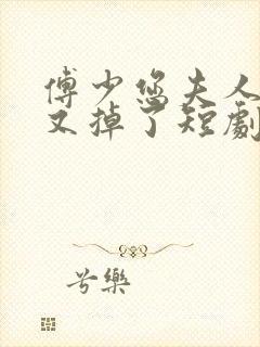 傅少您夫人马甲又掉了短剧免费看