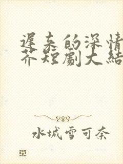 迟来的深情如草芥短剧大结局