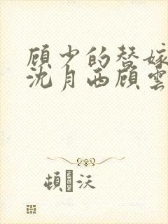 顾少的替嫁甜妻沈月西顾云深