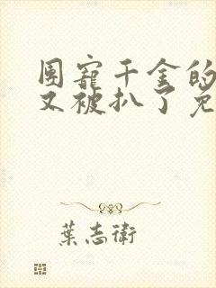 团宠千金的马甲又被扒了免费