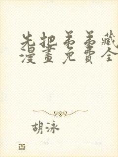 先把弟弟藏起来漫画免费全集下拉式