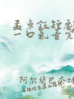 孟卓钰短剧合集一口气看完