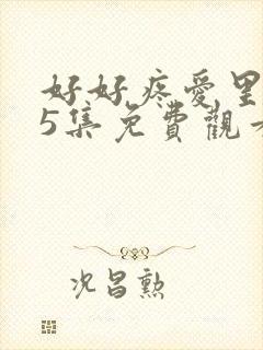 好好疼爱里面第5集免费观看