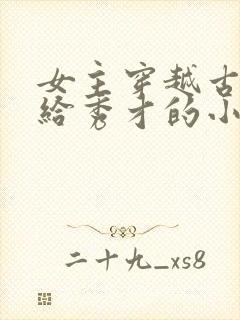 女主穿越古代嫁给秀才的小说