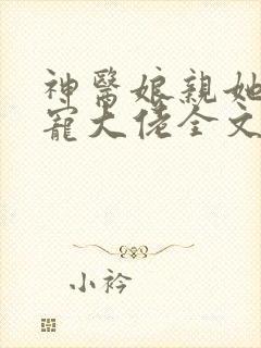 神医娘亲她是团宠大佬全文免费阅读