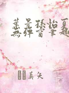 叶晨孙怡夏若雪无弹窗笔趣阁全文免费阅读