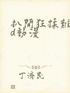 扒开狂揉难受3d动漫