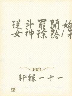 从斗罗开始俘获女神徐然/朱竹清的免费阅读