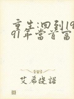 重生:回到1991年当首富免费阅读全文