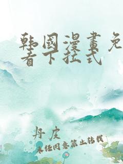 韩国漫画免费观看下拉式