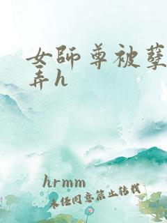 女师尊被孽徒玩弄h