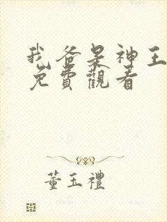 我爸是神王短剧免费观看