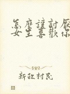 怎么让讨厌你的女生喜欢你