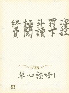 终极斗罗漫画免费阅读下拉式