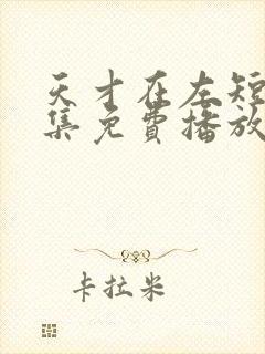 天才在左短剧全集免费播放