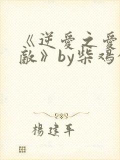 《逆爱之爱上情敌》by柴鸡蛋