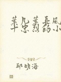 叶凡叶长风一门十忠烈的小说名字免费