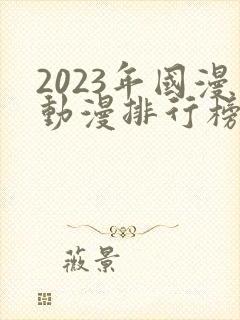 2023年国漫动漫排行榜前十名