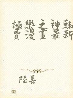 极乐之神韩漫免费漫画最新章节