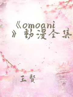 《omoani》动漫全集免费观看