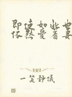 即使如此也还是依然爱着妻子