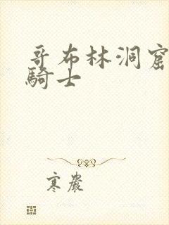 哥布林洞窟男主骑士