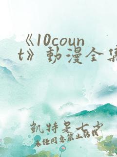 《10count》动漫全集免费观看