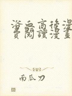 浴血商后漫画免费阅读漫画下拉式六漫画