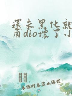 还未黑化就被主角dio坏了小说