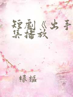 短剧《出手》全集播放
