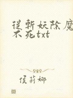 从斩妖除魔长生不死txt