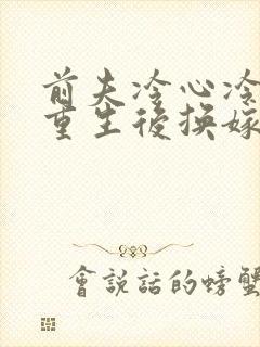 前夫冷心冷情,重生后换嫁他疯了