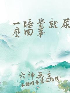 一睡觉就尿多怎么回事