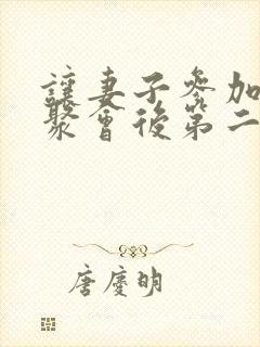 让妻子参加同学聚会后第二集动漫在线观看