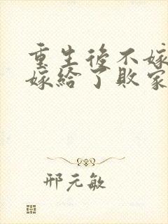 重生后不嫁世子嫁给了败家子