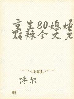 重生80媳妇有点辣全文免费