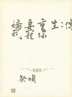 娇妻重生:傅爷我宠你