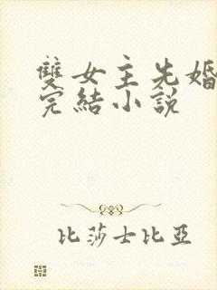 双女主先婚后爱完结小说